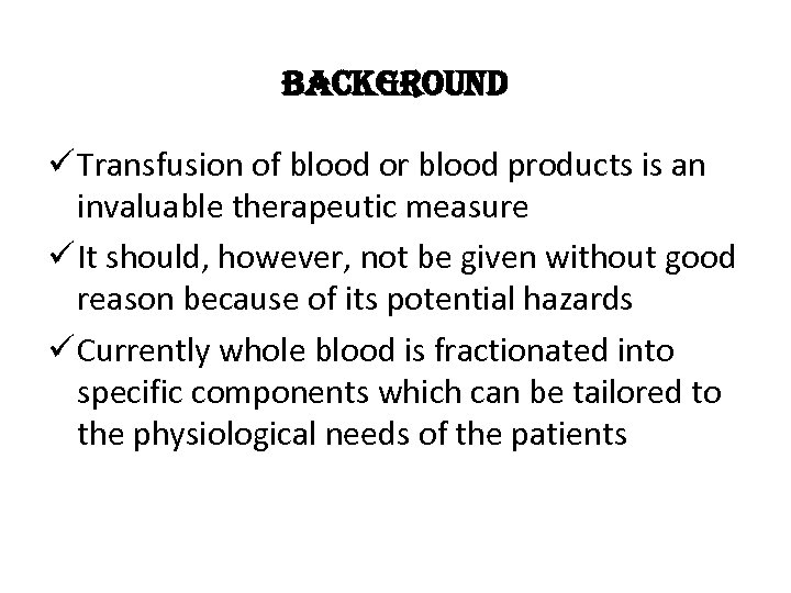 background ü Transfusion of blood or blood products is an invaluable therapeutic measure ü