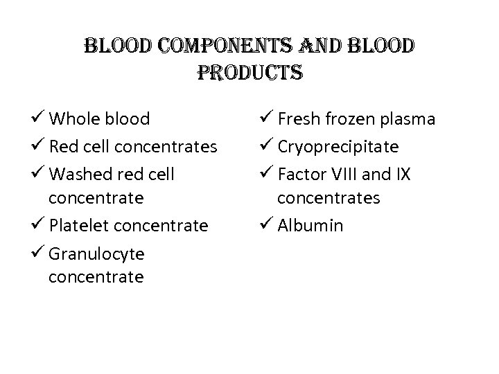 blood components and blood products ü Whole blood ü Red cell concentrates ü Washed