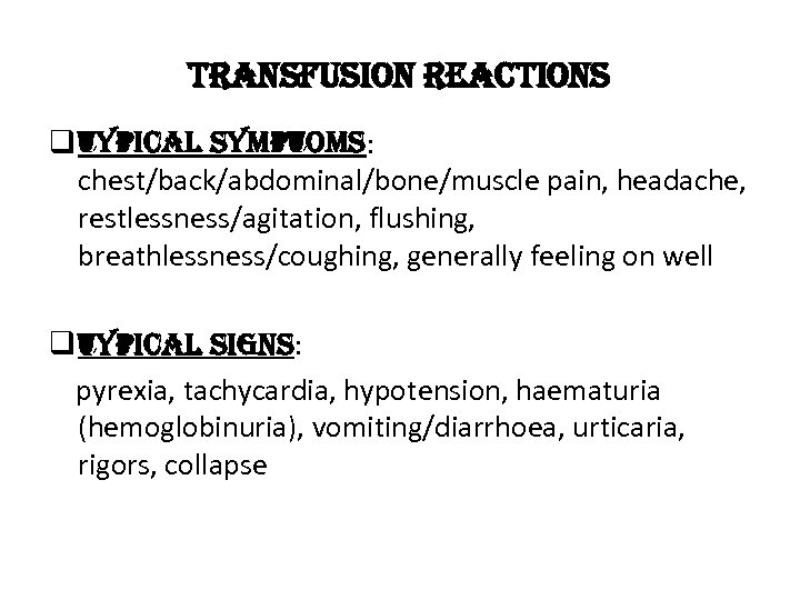 transfusion reactions q typical symptoms: chest/back/abdominal/bone/muscle pain, headache, restlessness/agitation, flushing, breathlessness/coughing, generally feeling on