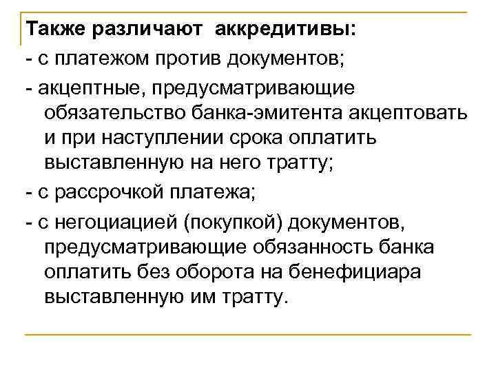 Также различают аккредитивы: - с платежом против документов; - акцептные, предусматривающие обязательство банка-эмитента акцептовать