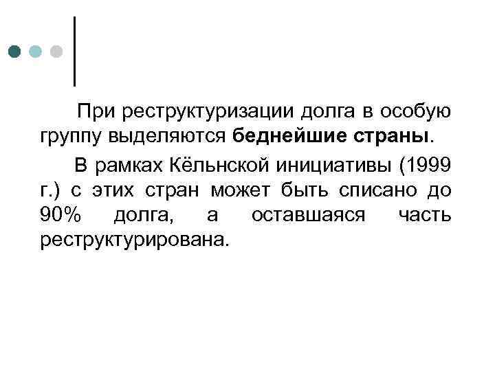 При реструктуризации долга в особую группу выделяются беднейшие страны. В рамках Кёльнской инициативы (1999