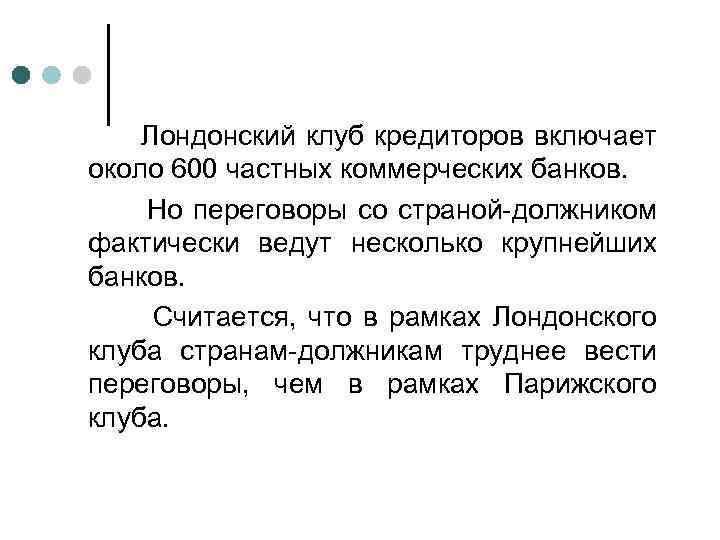 Лондонский клуб кредиторов включает около 600 частных коммерческих банков. Но переговоры со страной-должником фактически