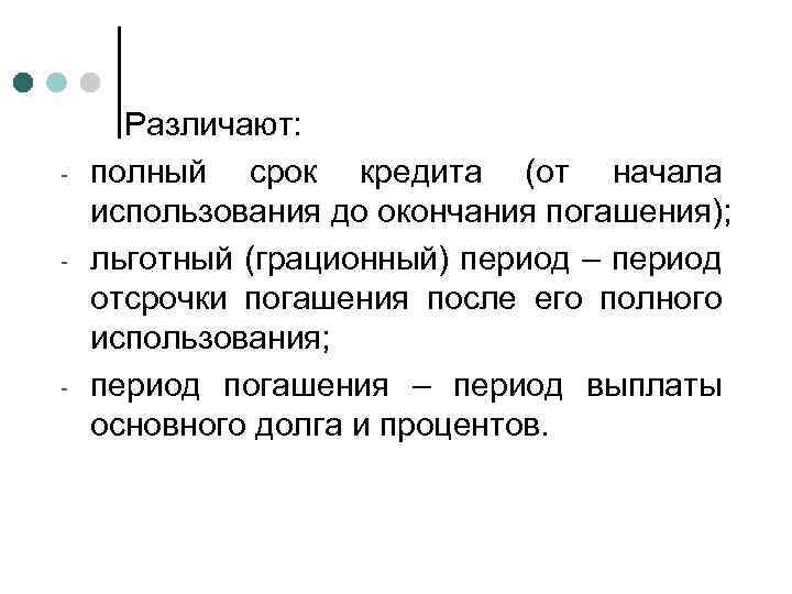 - - - Различают: полный срок кредита (от начала использования до окончания погашения); льготный