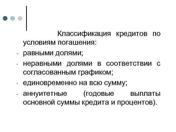 - - Классификация кредитов по условиям погашения: равными долями; неравными долями в соответствии с