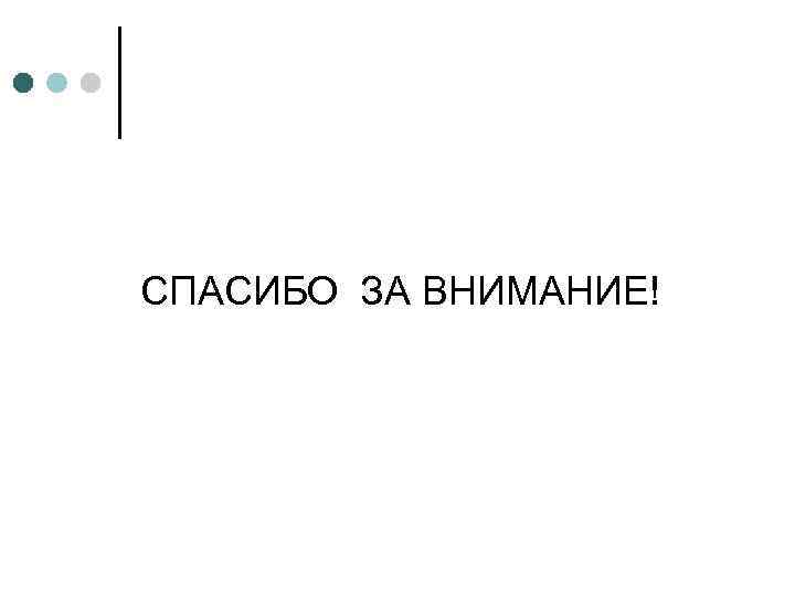 СПАСИБО ЗА ВНИМАНИЕ! 
