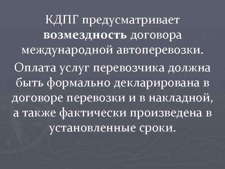 КДПГ предусматривает возмездность договора международной автоперевозки. Оплата услуг перевозчика должна быть формально декларирована в