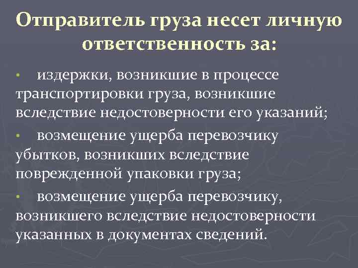 Отправитель груза несет личную ответственность за: издержки, возникшие в процессе транспортировки груза, возникшие вследствие