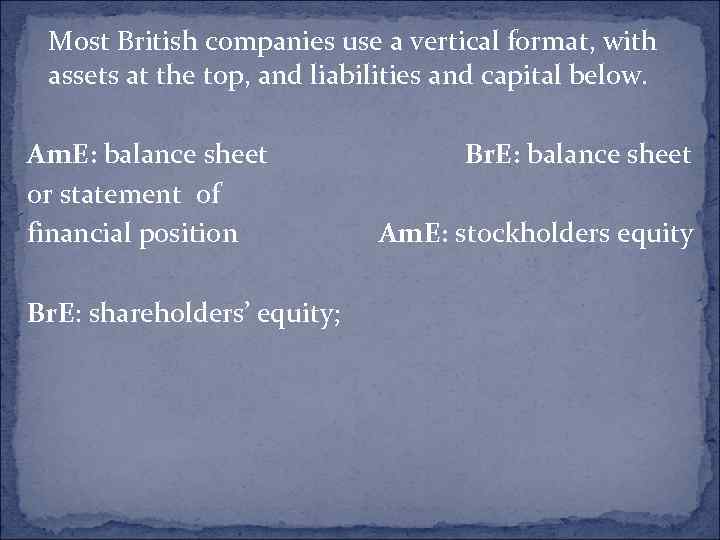 Most British companies use a vertical format, with assets at the top, and liabilities