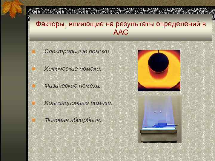 Факторы, влияющие на результаты определений в ААС n Спектральные помехи. n Химические помехи. n