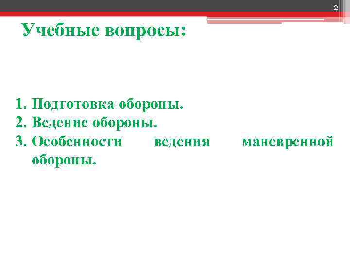 2 Учебные вопросы: 1. Подготовка обороны. 2. Ведение обороны. 3. Особенности ведения обороны. маневренной