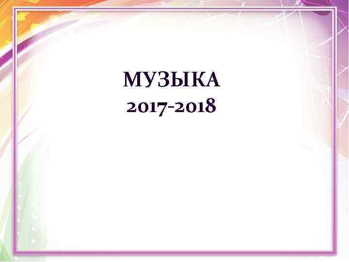 МУЗЫКА 2017 -2018 