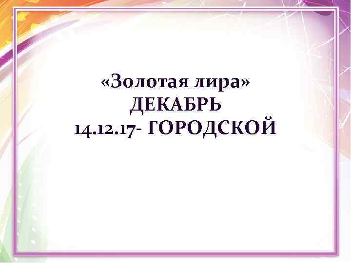  «Золотая лира» ДЕКАБРЬ 14. 12. 17 - ГОРОДСКОЙ 