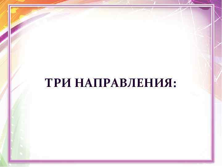 ТРИ НАПРАВЛЕНИЯ: 