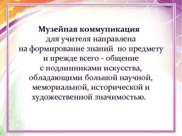 Музейная коммуникация для учителя направлена на формирование знаний по предмету и прежде всего -