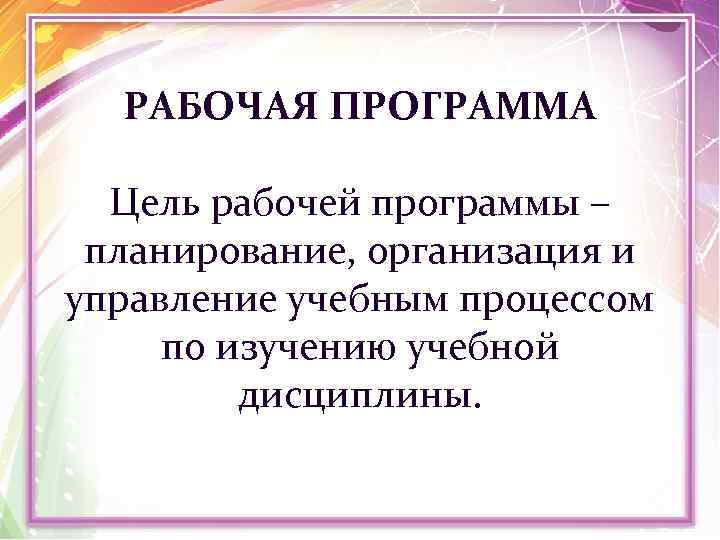 РАБОЧАЯ ПРОГРАММА Цель рабочей программы – планирование, организация и управление учебным процессом по изучению