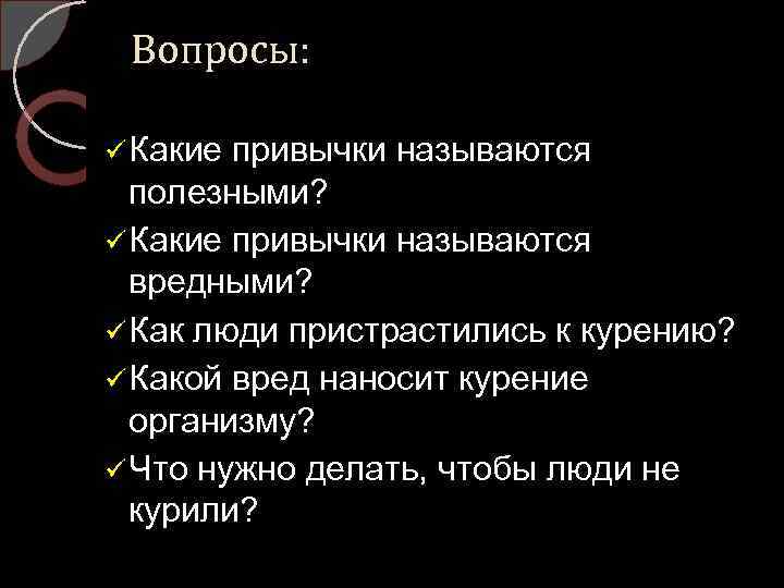 Вопросы: ü Какие привычки называются полезными? ü Какие привычки называются вредными? ü Как люди