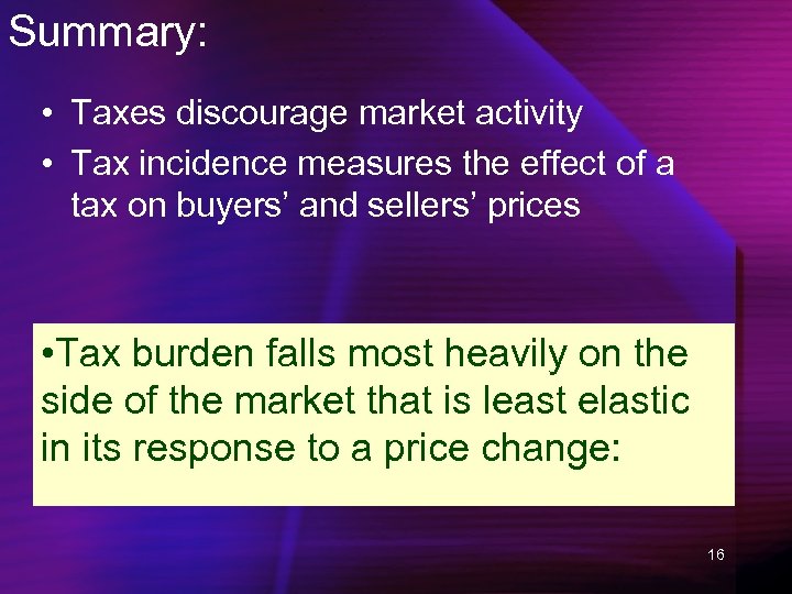 Summary: • Taxes discourage market activity • Tax incidence measures the effect of a