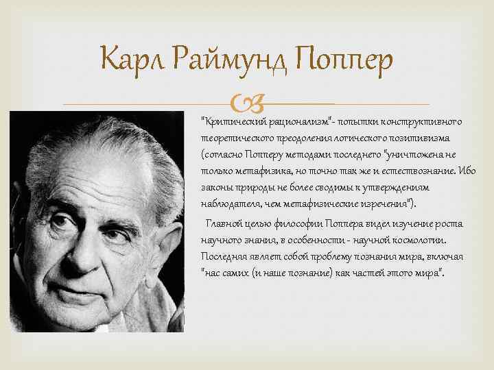 Карл Раймунд Поппер "Критический рационализм"- попытки конструктивного теоретического преодоления логического позитивизма (согласно Попперу методами