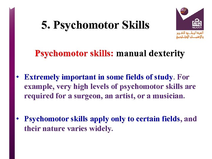 5. Psychomotor Skills Psychomotor skills: manual dexterity • Extremely important in some fields of