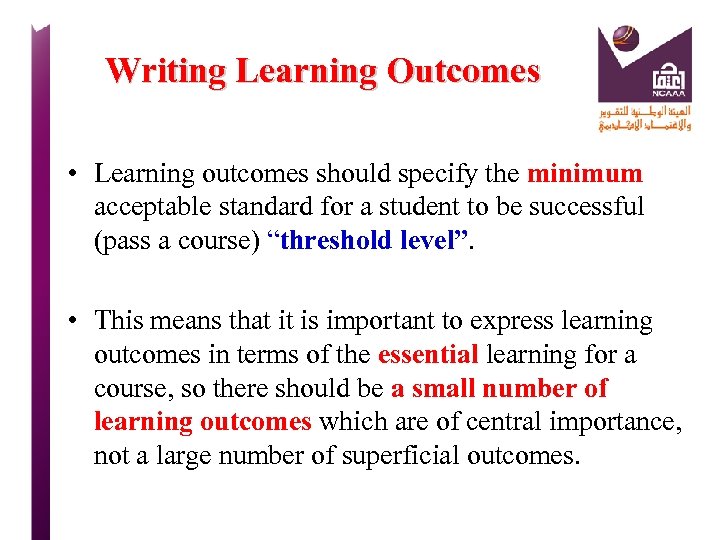 Writing Learning Outcomes • Learning outcomes should specify the minimum acceptable standard for a