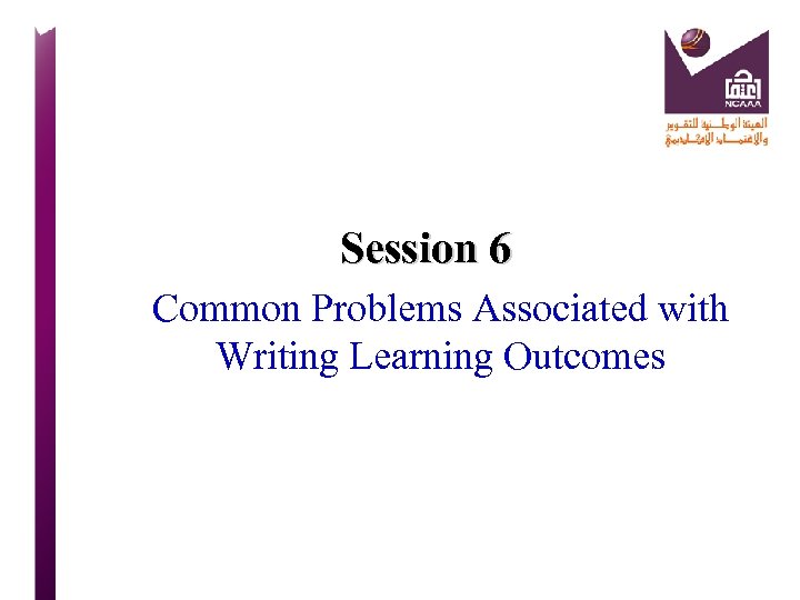 Session 6 Common Problems Associated with Writing Learning Outcomes 