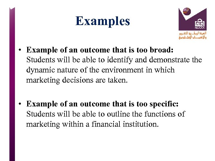 Examples • Example of an outcome that is too broad: Students will be able