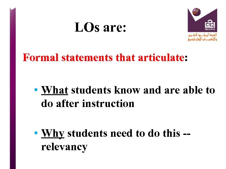 LOs are: Formal statements that articulate • What students know and are able to