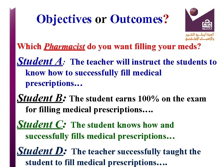 Objectives or Outcomes? Which Pharmacist do you want filling your meds? Pharmacist Student A: