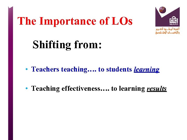 The Importance of LOs Shifting from: • Teachers teaching…. to students learning • Teaching