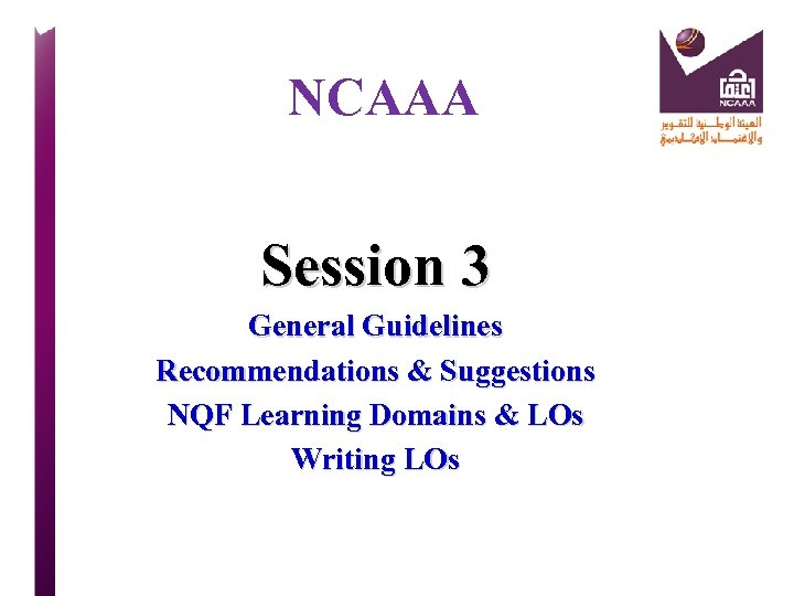 NCAAA Session 3 General Guidelines Recommendations & Suggestions NQF Learning Domains & LOs Writing