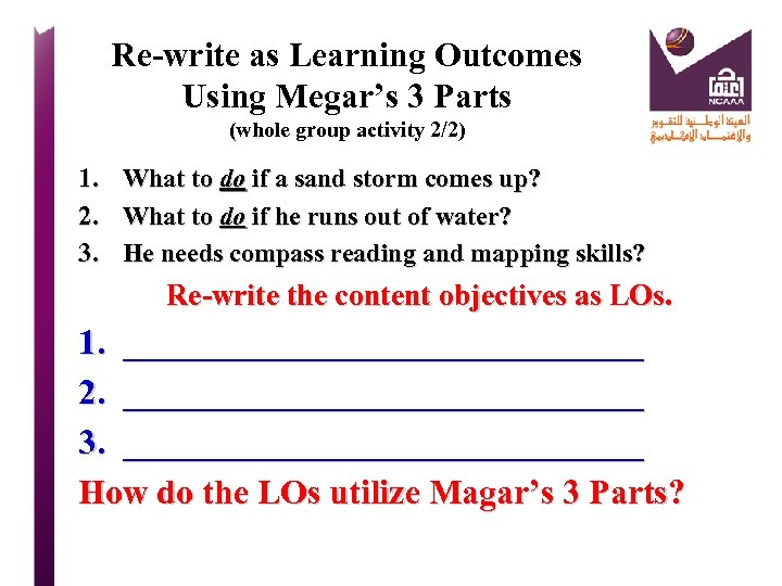 Re-write as Learning Outcomes Using Megar’s 3 Parts (whole group activity 2/2) 1. What