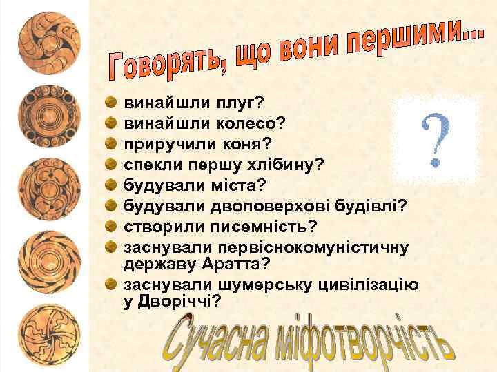 винайшли плуг? винайшли колесо? приручили коня? спекли першу хлібину? будували міста? будували двоповерхові будівлі?