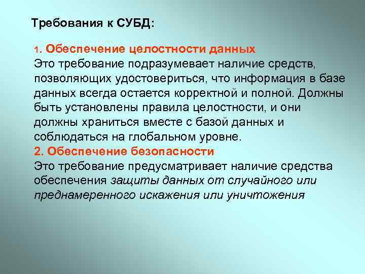 Требования к СУБД: 1. Обеспечение целостности данных Это требование подразумевает наличие средств, позволяющих удостовериться,