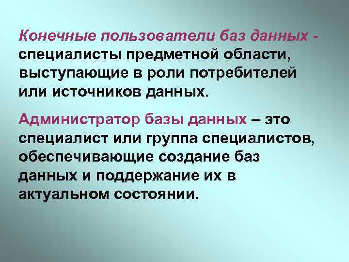 Конечные пользователи баз данных специалисты предметной области, выступающие в роли потребителей или источников данных.