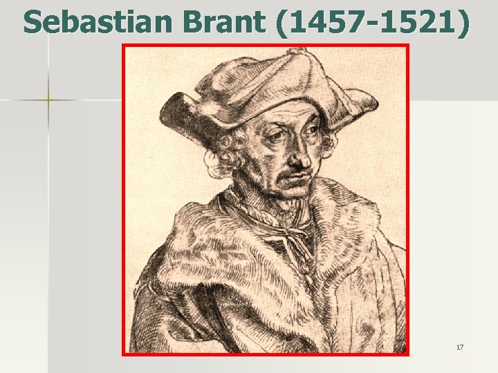 Sebastian Brant (1457 -1521) 17 