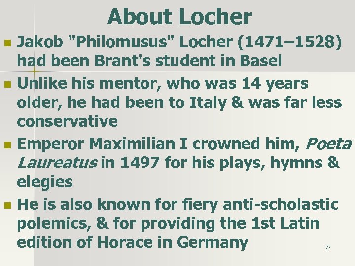 About Locher n n Jakob "Philomusus" Locher (1471– 1528) had been Brant's student in
