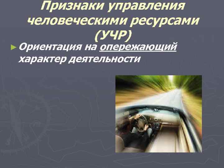 Признаки управления человеческими ресурсами (УЧР) ► Ориентация на опережающий характер деятельности 