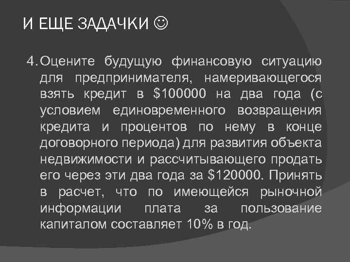 И ЕЩЕ ЗАДАЧКИ 4. Оцените будущую финансовую ситуацию для предпринимателя, намеривающегося взять кредит в