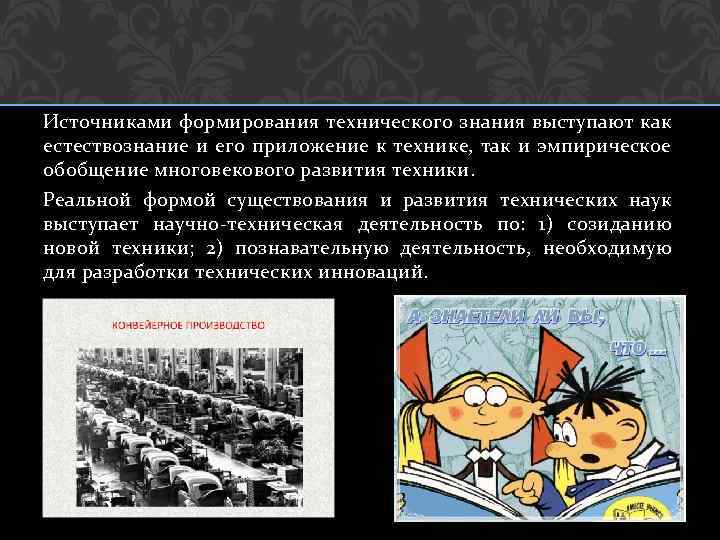 Источниками формирования технического знания выступают как естествознание и его приложение к технике, так и