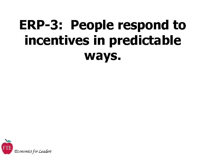 ERP-3: People respond to incentives in predictable ways. Economics for Leaders 