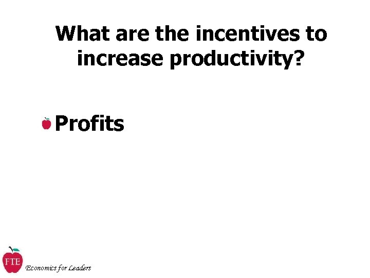 What are the incentives to increase productivity? Profits Economics for Leaders 