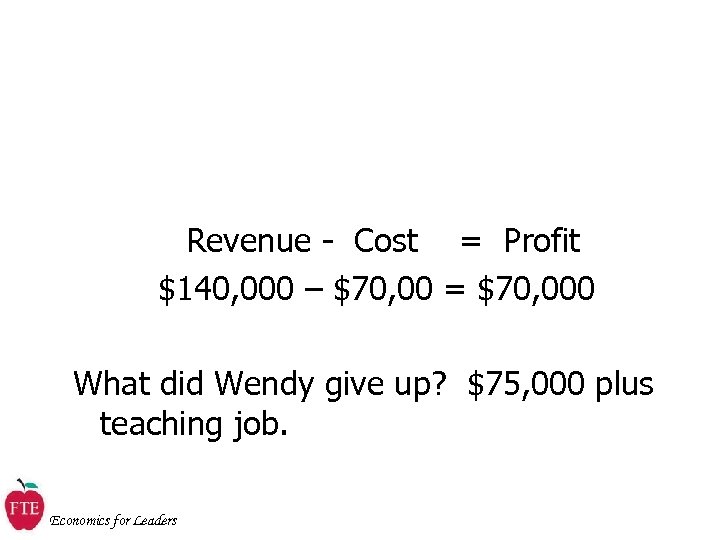 Revenue - Cost = Profit $140, 000 – $70, 00 = $70, 000 What