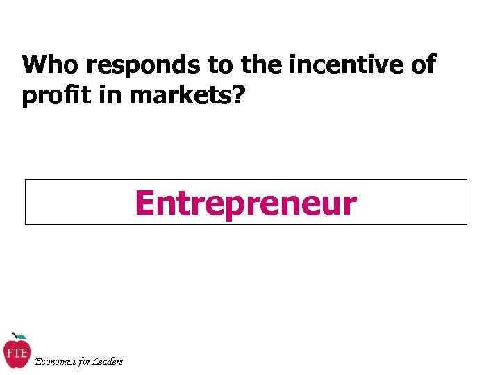 Who responds to the incentive of profit in markets? Entrepreneur Economics for Leaders 