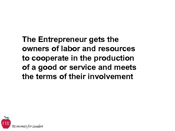 The Entrepreneur gets the owners of labor and resources to cooperate in the production