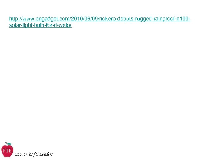 http: //www. engadget. com/2010/06/09/nokero-debuts-rugged-rainproof-n 100 solar-light-bulb-for-develo/ Economics for Leaders 