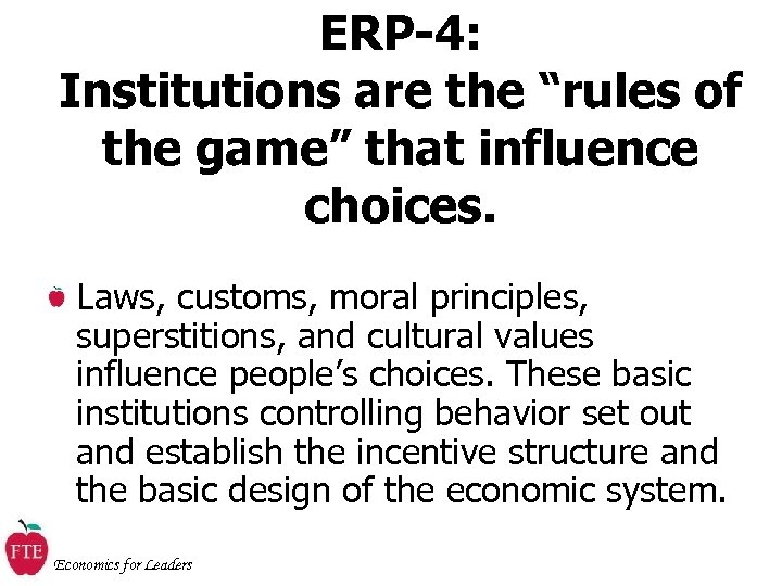 ERP-4: Institutions are the “rules of the game” that influence choices. Laws, customs, moral