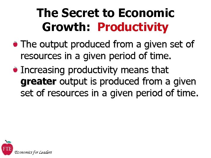 The Secret to Economic Growth: Productivity The output produced from a given set of