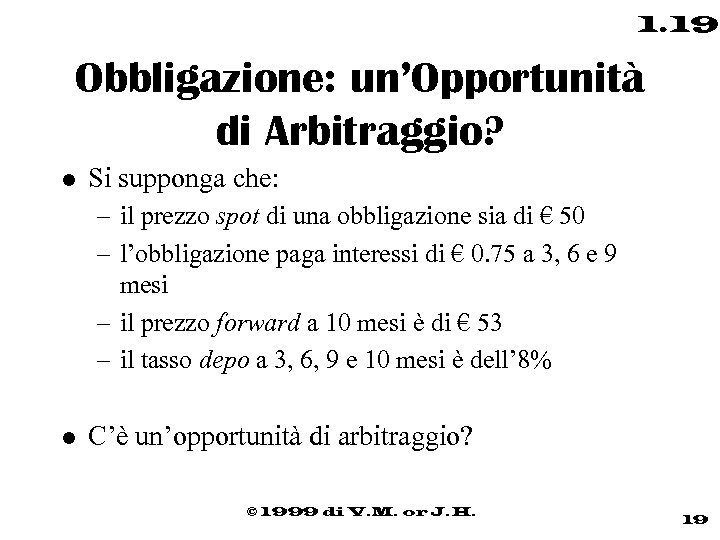 1. 19 Obbligazione: un’Opportunità di Arbitraggio? l Si supponga che: – il prezzo spot