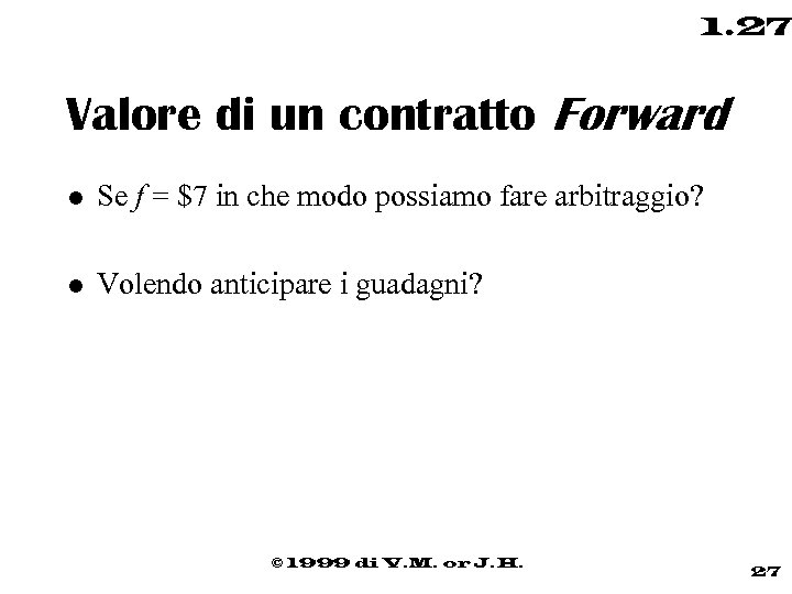 1. 27 Valore di un contratto Forward l Se f = $7 in che