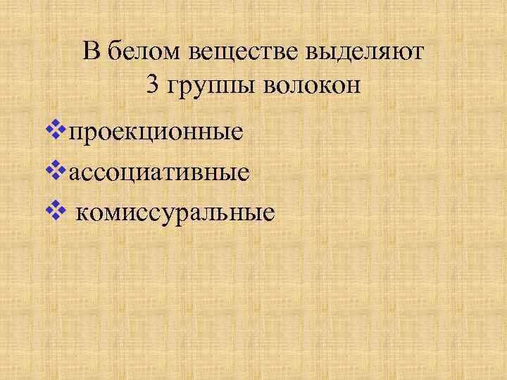 В белом веществе выделяют 3 группы волокон vпроекционные vассоциативные v комиссуральные 